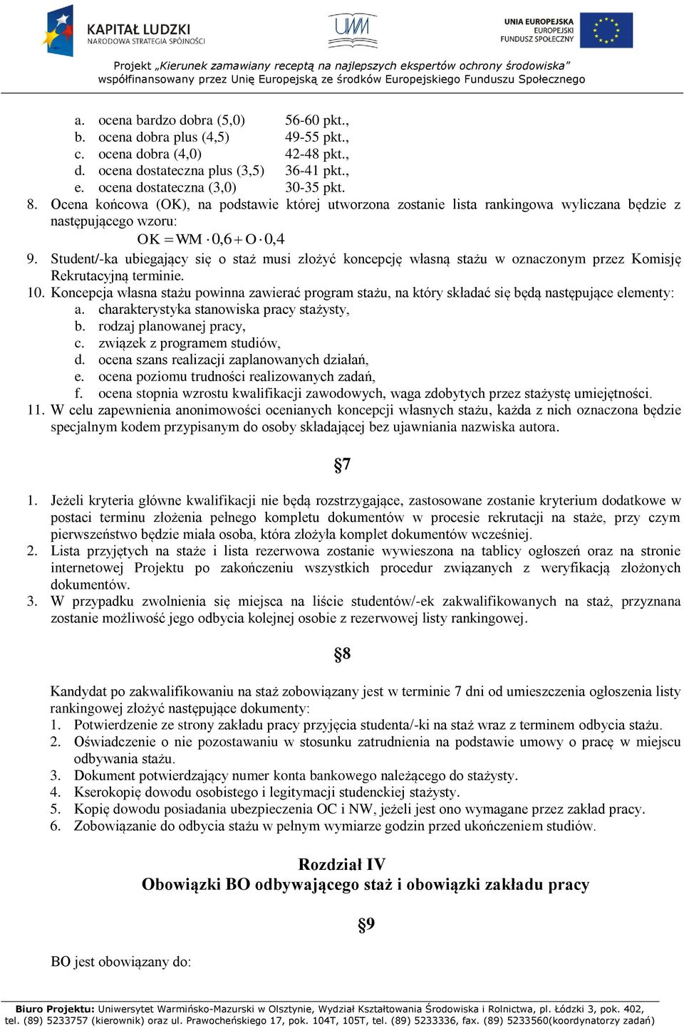 Student/-ka ubiegający się o staż musi złożyć koncepcję własną stażu w oznaczonym przez Komisję Rekrutacyjną terminie. 10.