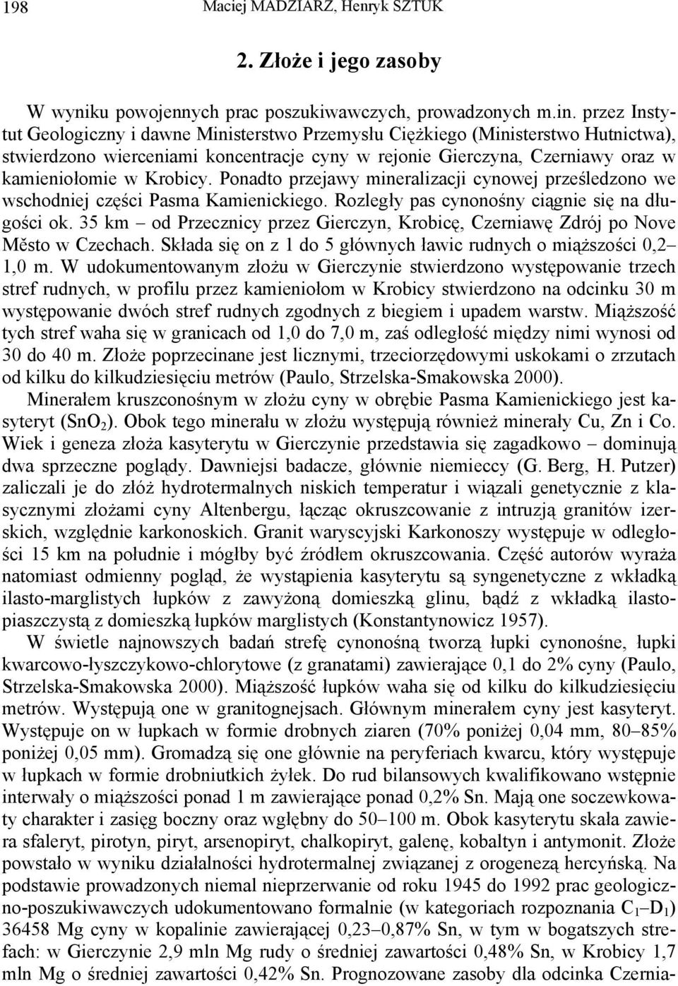 Ponadto przejawy mineralizacji cynowej prześledzono we wschodniej części Pasma Kamienickiego. Rozległy pas cynonośny ciągnie się na długości ok.