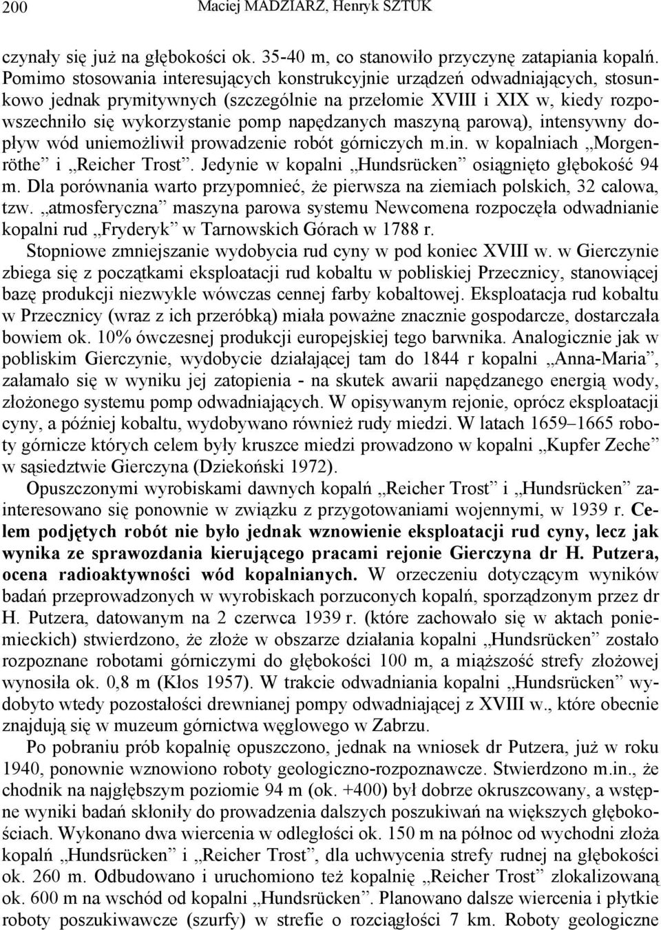 napędzanych maszyną parową), intensywny dopływ wód uniemożliwił prowadzenie robót górniczych m.in. w kopalniach Morgenröthe i Reicher Trost. Jedynie w kopalni Hundsrücken osiągnięto głębokość 94 m.