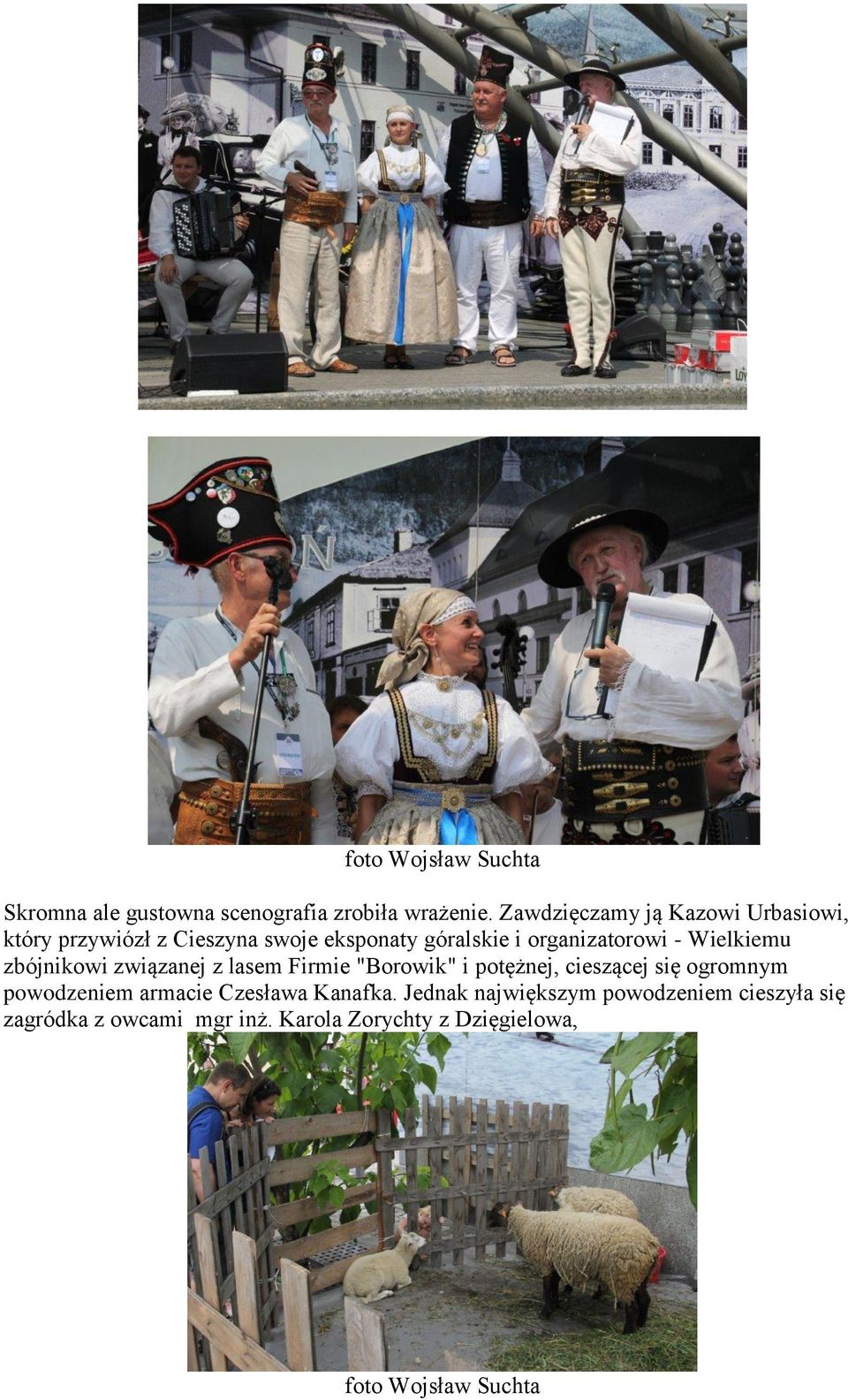 Wielkiemu zbójnikowi związanej z lasem Firmie "Borowik" i potężnej, cieszącej się ogromnym powodzeniem