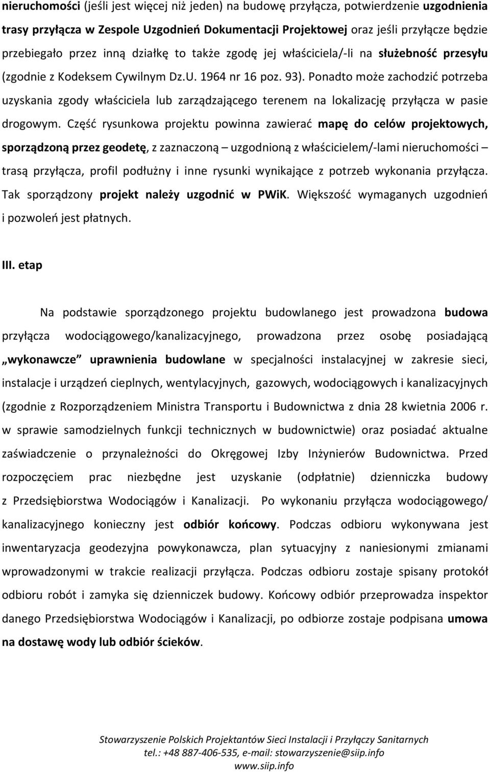 Ponadto może zachodzić potrzeba uzyskania zgody właściciela lub zarządzającego terenem na lokalizację przyłącza w pasie drogowym.