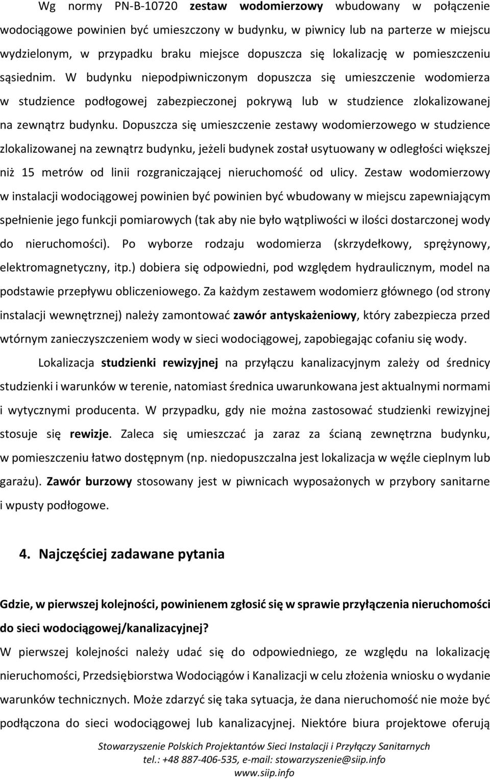 W budynku niepodpiwniczonym dopuszcza się umieszczenie wodomierza w studzience podłogowej zabezpieczonej pokrywą lub w studzience zlokalizowanej na zewnątrz budynku.