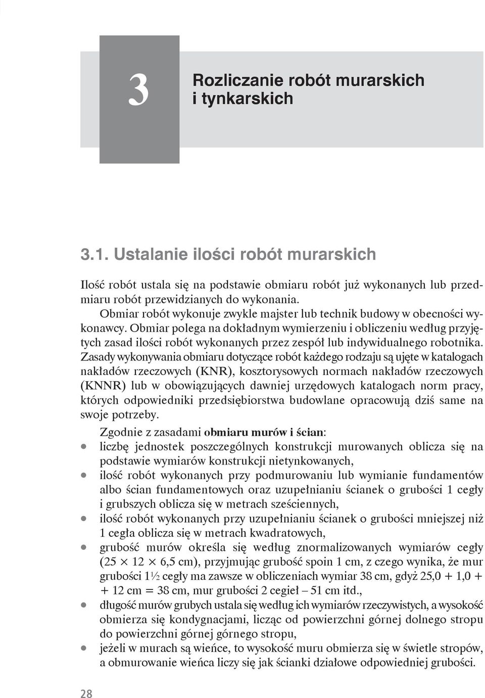 Obmiar robót wykonuje zwykle majster lub technik budowy w obecności wykonawcy.