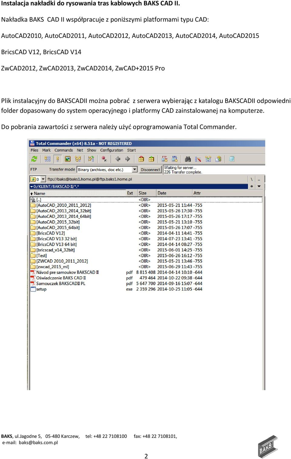 AutoCAD2015 BricsCAD V12, BricsCAD V14 ZwCAD2012, ZwCAD2013, ZwCAD2014, ZwCAD+2015 Pro Plik instalacyjny do BAKSCADII można pobrać z
