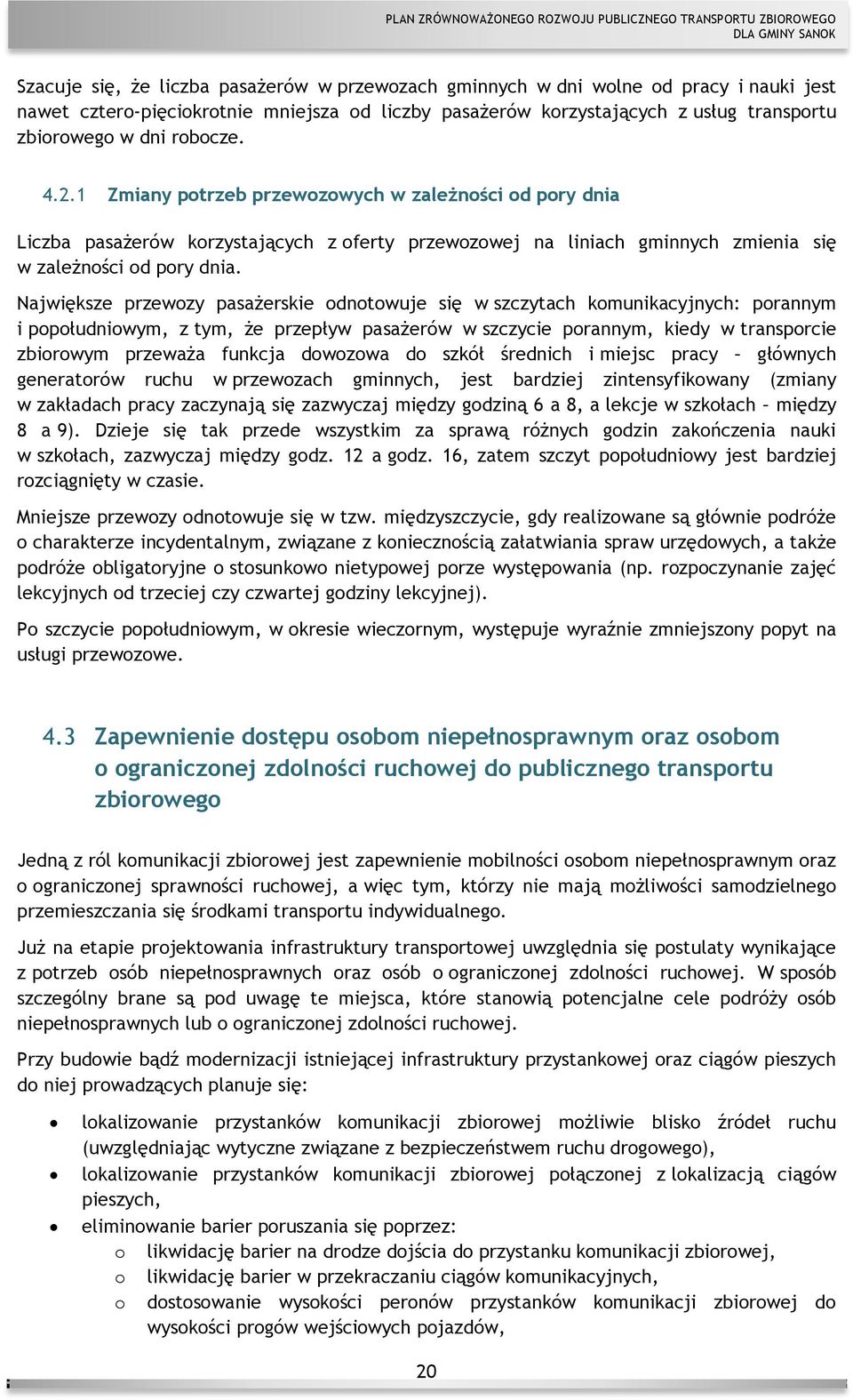 Największe przewozy pasażerskie odnotowuje się w szczytach komunikacyjnych: porannym i popołudniowym, z tym, że przepływ pasażerów w szczycie porannym, kiedy w transporcie zbiorowym przeważa funkcja