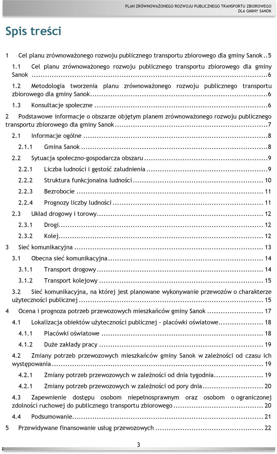 ..6 2 Podstawowe informacje o obszarze objętym planem zrównoważonego rozwoju publicznego transportu zbiorowego dla gminy Sanok...7 2.1 2.2 2.3 2.1.1 2.2.1 2.2.2 2.2.3 2.2.4 2.3.1 2.3.2 Informacje ogólne.