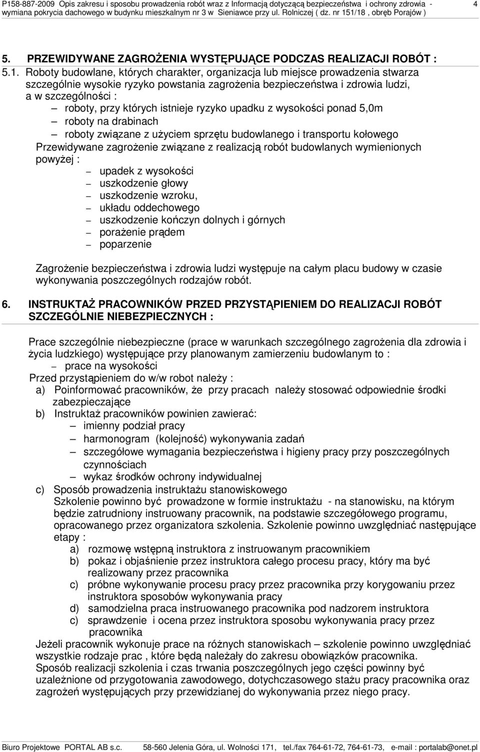 istnieje ryzyko upadku z wysokości ponad 5,0m roboty na drabinach roboty związane z uŝyciem sprzętu budowlanego i transportu kołowego Przewidywane zagroŝenie związane z realizacją robót budowlanych