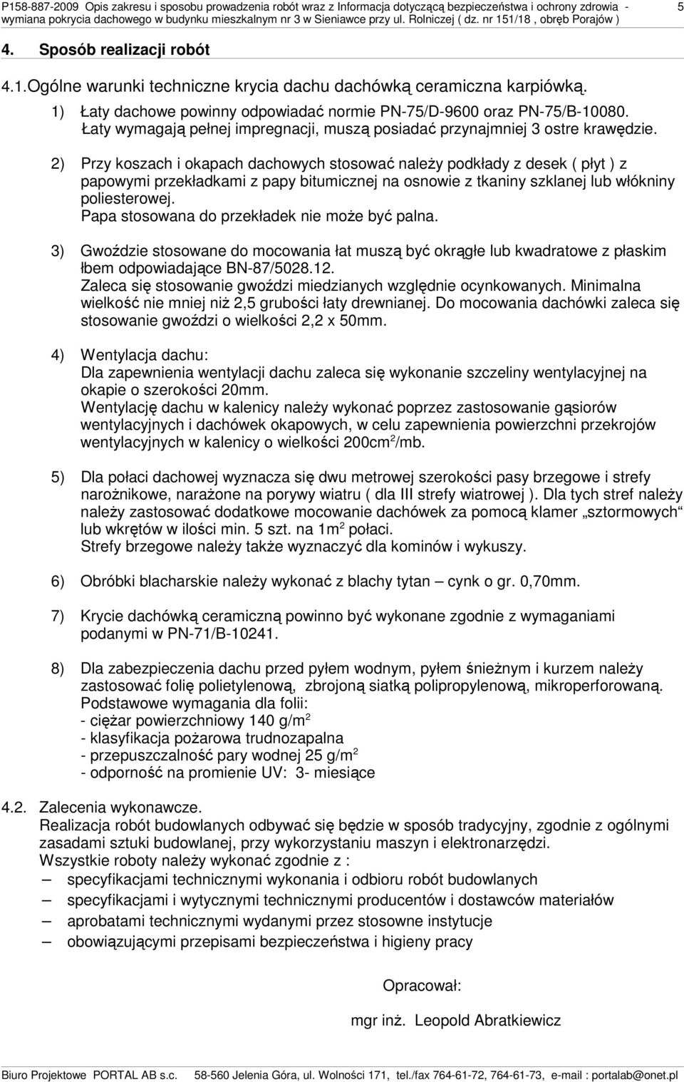 2) Przy koszach i okapach dachowych stosować naleŝy podkłady z desek ( płyt ) z papowymi przekładkami z papy bitumicznej na osnowie z tkaniny szklanej lub włókniny poliesterowej.