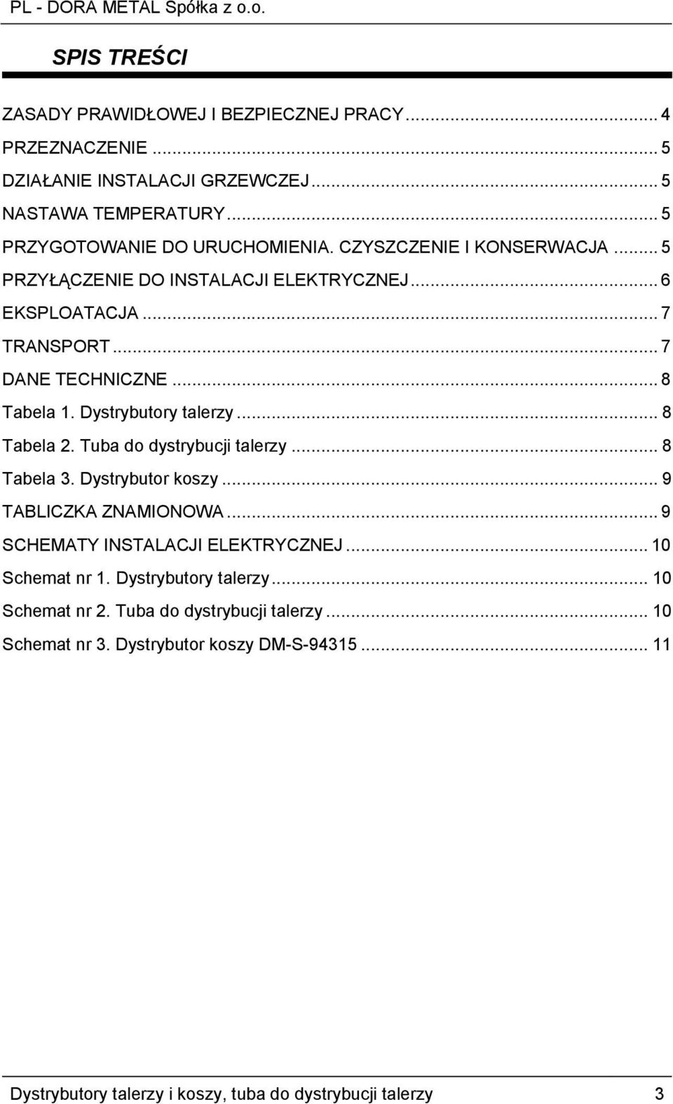 .. 8 Tabela 2. Tuba do dystrybucji talerzy... 8 Tabela 3. Dystrybutor koszy... 9 TABLICZKA ZNAMIONOWA... 9 SCHEMATY INSTALACJI ELEKTRYCZNEJ... 10 Schemat nr 1.
