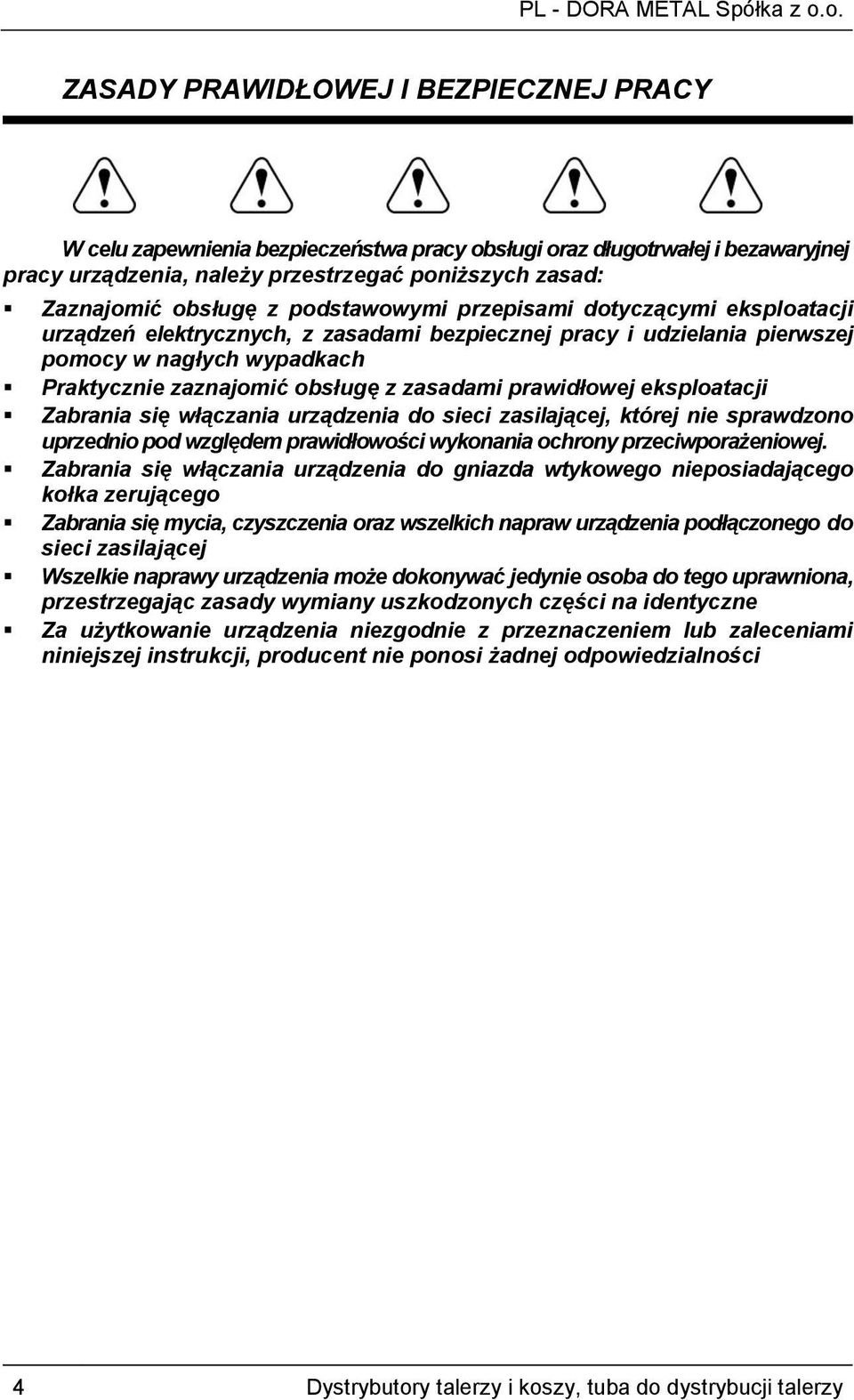 prawidłowej eksploatacji Zabrania się włączania urządzenia do sieci zasilającej, której nie sprawdzono uprzednio pod względem prawidłowości wykonania ochrony przeciwporażeniowej.