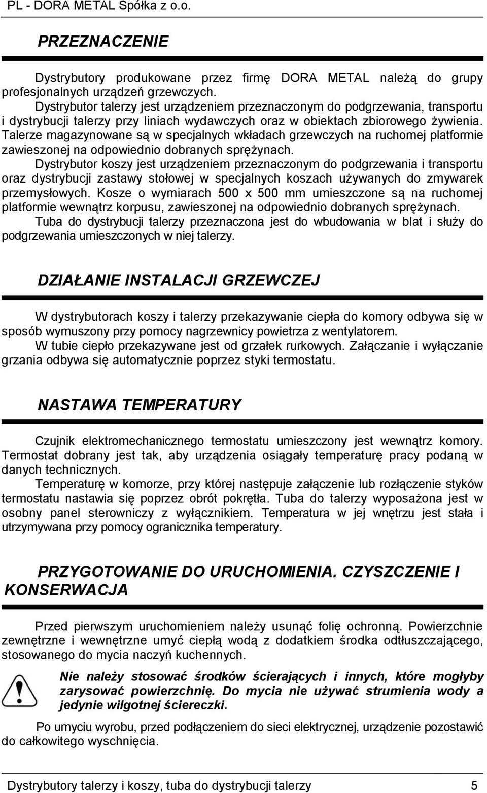 Talerze magazynowane są w specjalnych wkładach grzewczych na ruchomej platformie zawieszonej na odpowiednio dobranych sprężynach.