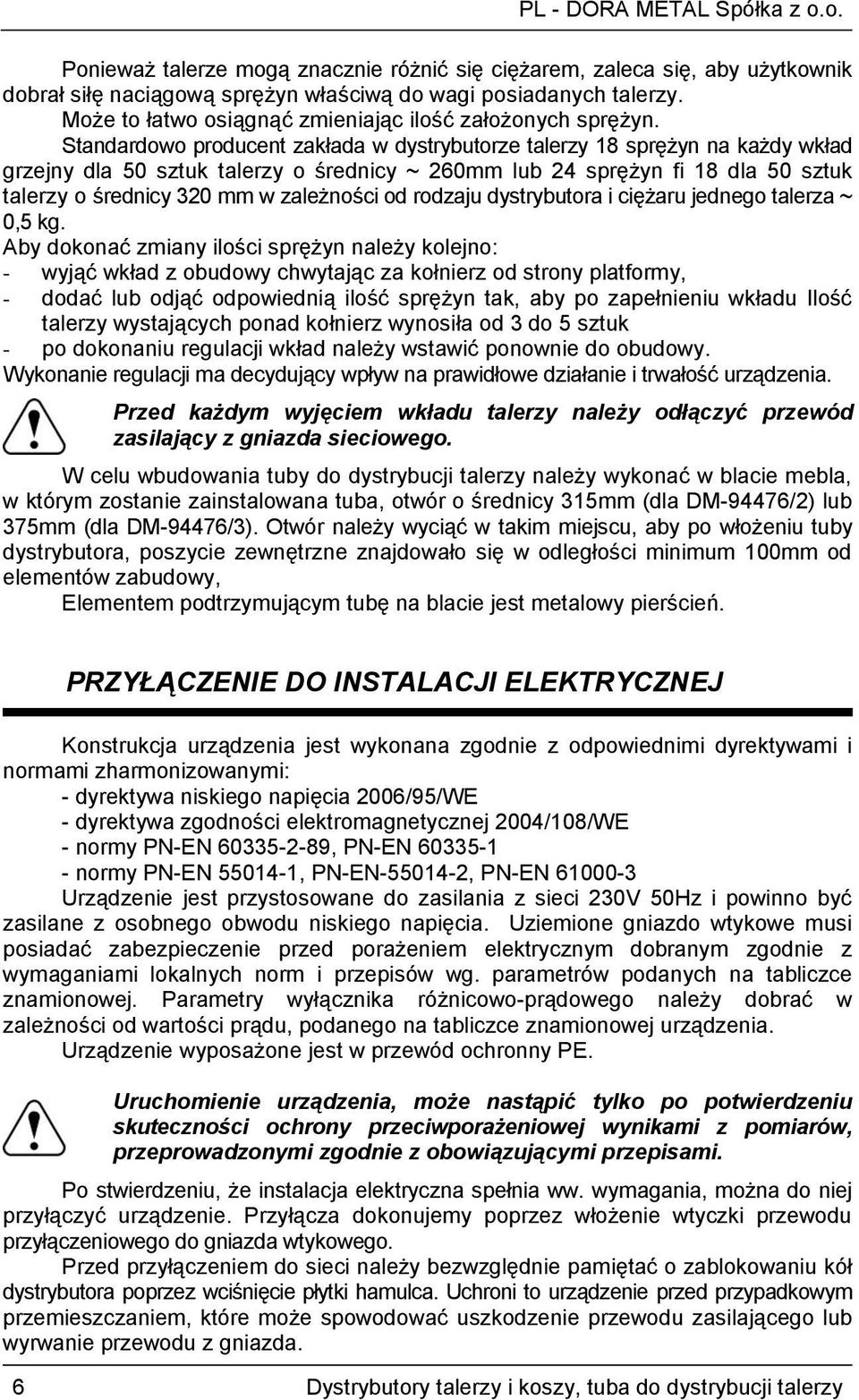 Standardowo producent zakłada w dystrybutorze talerzy 18 sprężyn na każdy wkład grzejny dla 50 sztuk talerzy o średnicy ~ 260mm lub 24 sprężyn fi 18 dla 50 sztuk talerzy o średnicy 320 mm w