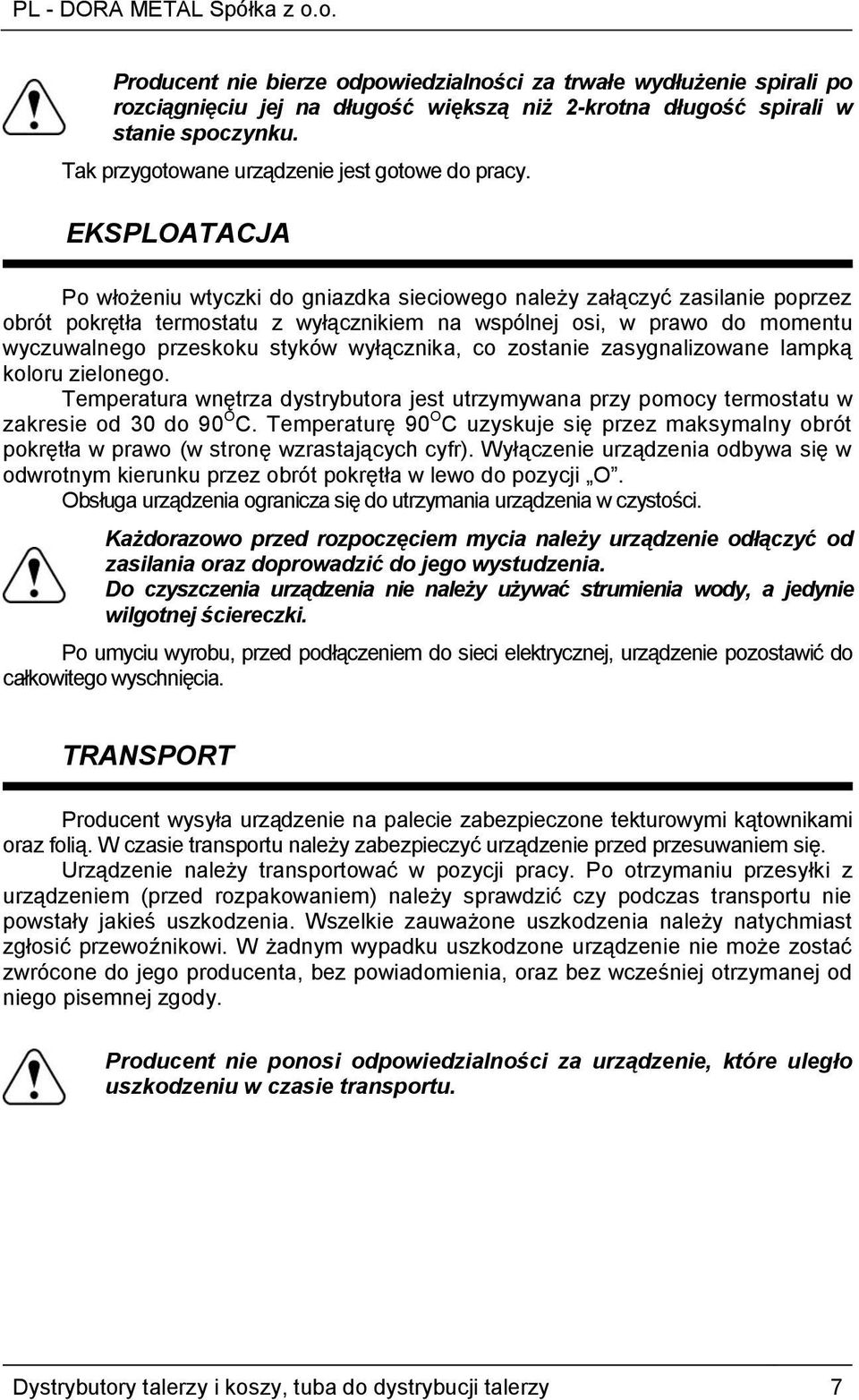 EKSPLOATACJA Po włożeniu wtyczki do gniazdka sieciowego należy załączyć zasilanie poprzez obrót pokrętła termostatu z wyłącznikiem na wspólnej osi, w prawo do momentu wyczuwalnego przeskoku styków