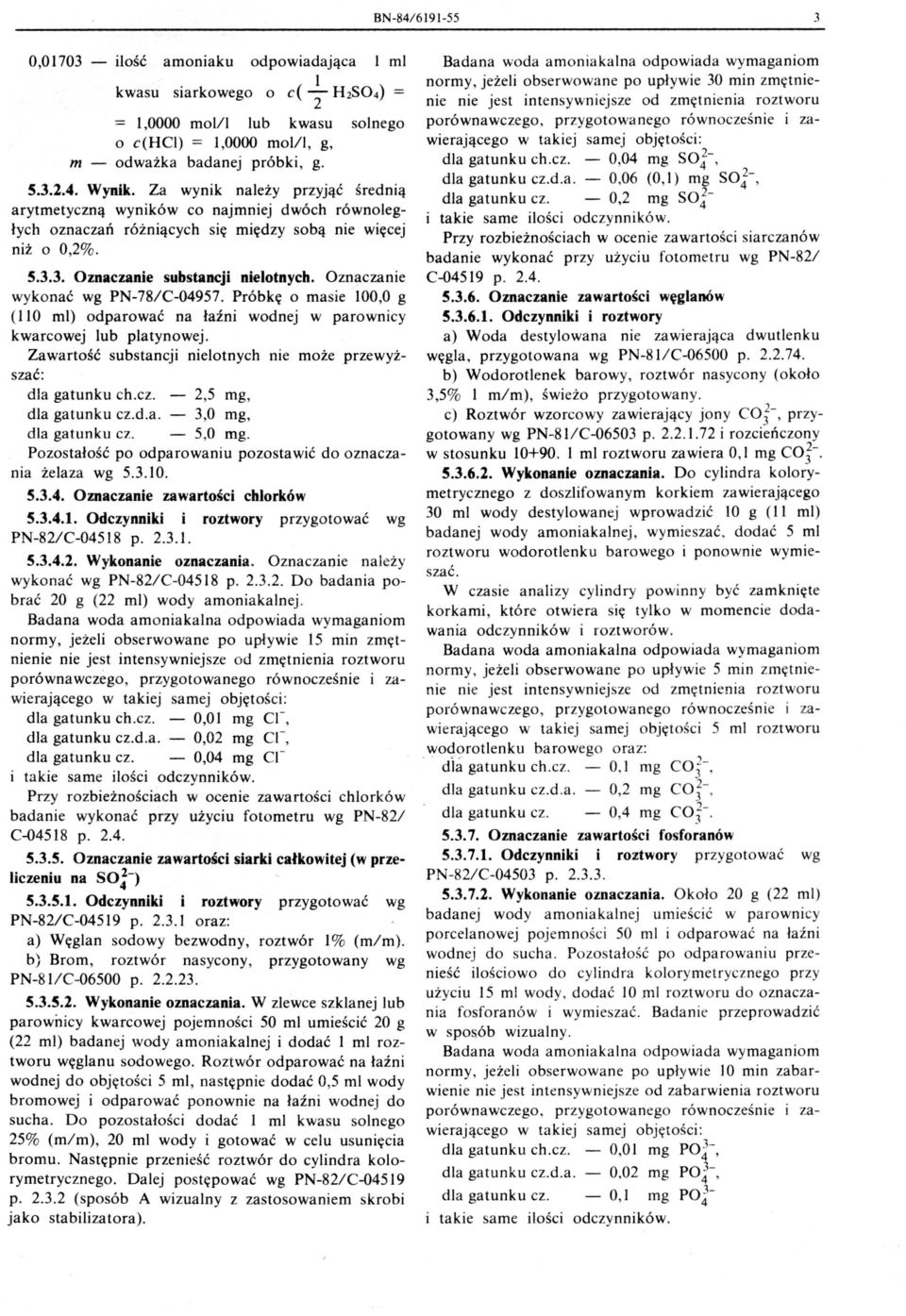 Oznączanie wykonać wg PN-78/C-04957. Próbkę o masie 100,0 g (IW mi) odparować na łaźni wodnej w parownicy kwarcowej ub patynowej. Zawartość substancji nieotnych nie może przewyższać: da gatunku ch.cz. 2,5 mg, da gatunku cz.