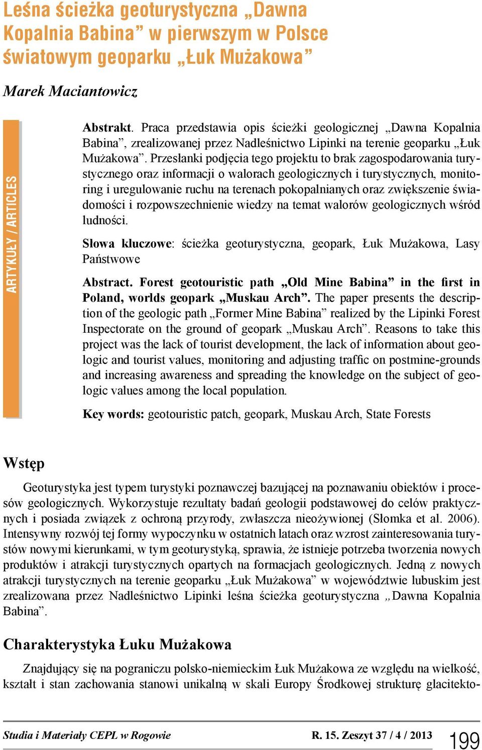 Przesłanki podjęcia tego projektu to brak zagospodarowania turystycznego oraz informacji o walorach geologicznych i turystycznych, monitoring i uregulowanie ruchu na terenach pokopalnianych oraz