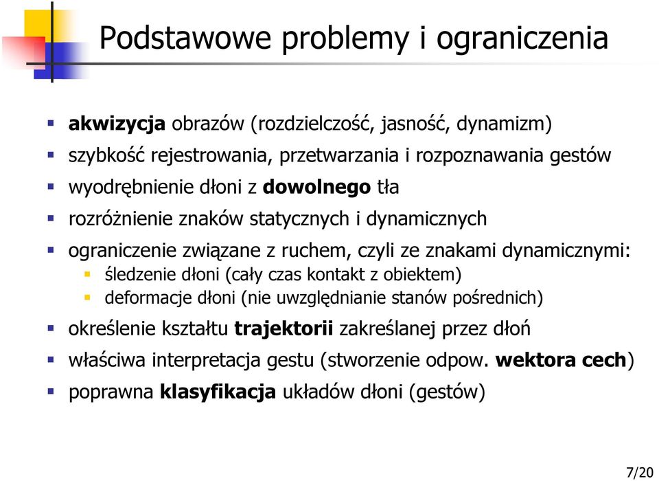 czyli ze znakami dynamicznymi: śledzenie dłoni (cały czas kontakt z obiektem) deformacje dłoni (nie uwzględnianie stanów pośrednich)