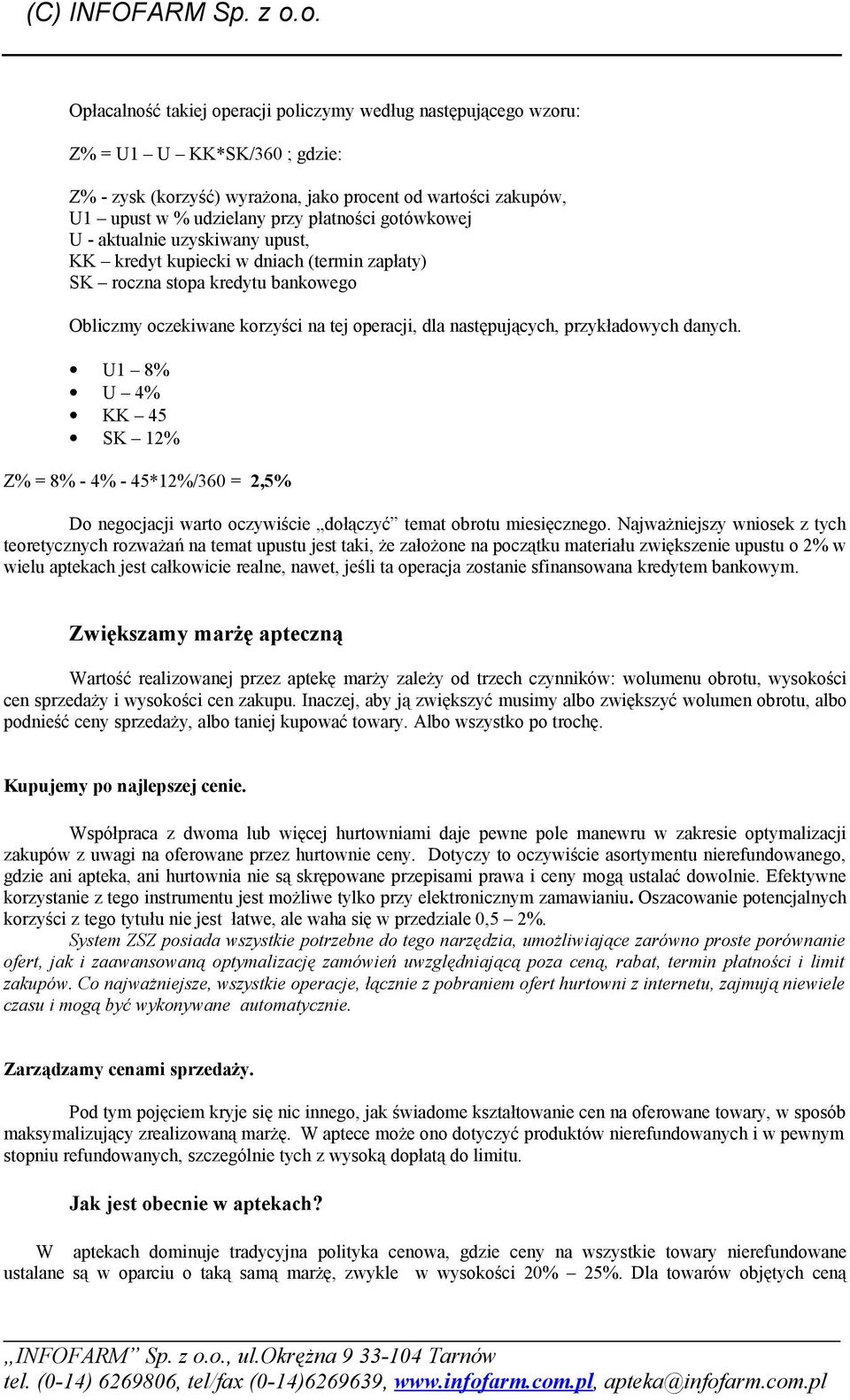 przykładowych danych. U1 8% U 4% KK 45 SK 12% Z% = 8% - 4% - 45*12%/360 = 2,5% Do negocjacji warto oczywiście dołączyć temat obrotu miesięcznego.