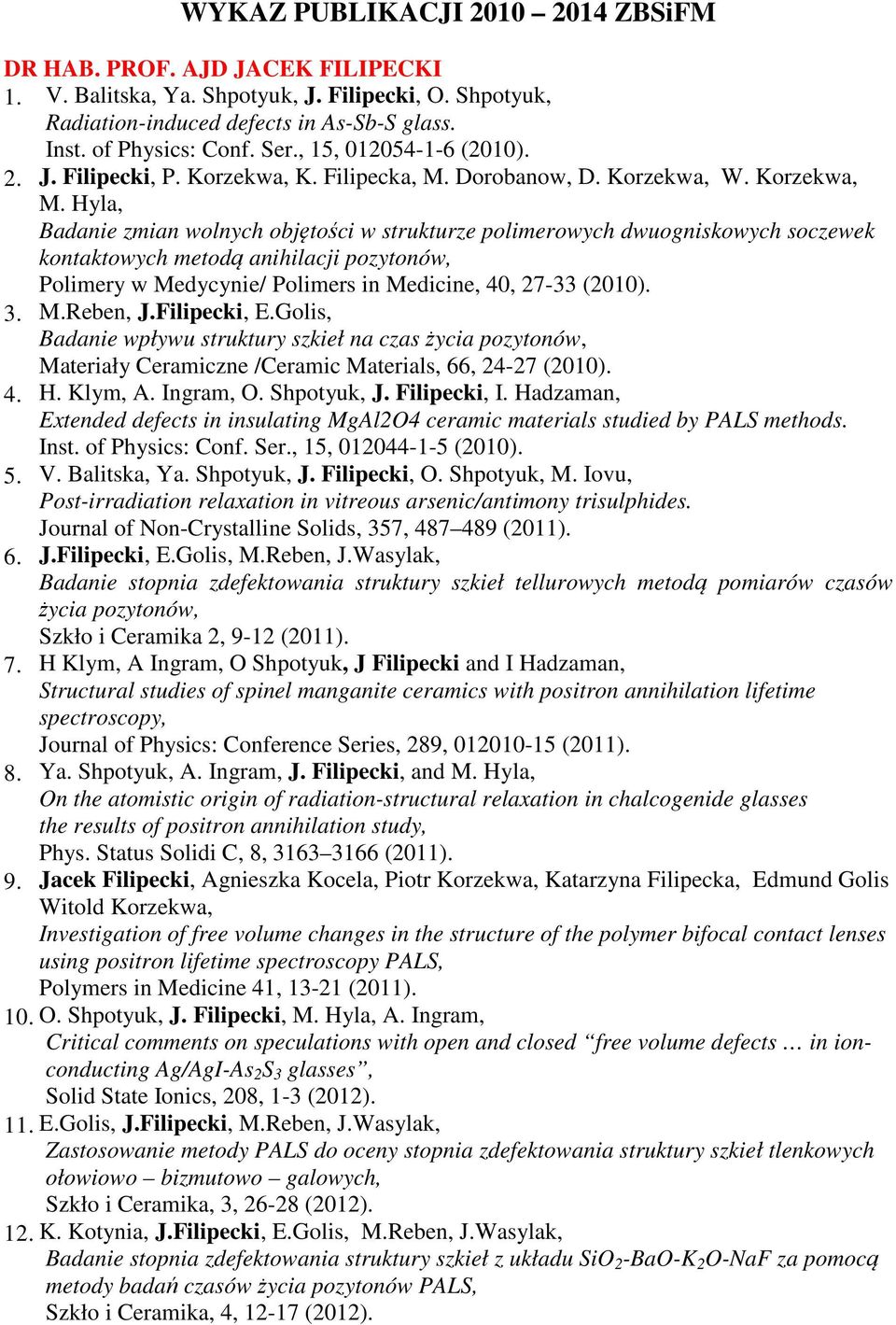 Hyla, Badanie zmian wolnych objętości w strukturze polimerowych dwuogniskowych soczewek kontaktowych metodą anihilacji pozytonów, Polimery w Medycynie/ Polimers in Medicine, 40, 27-33 (2010). 3. M.Reben, J.