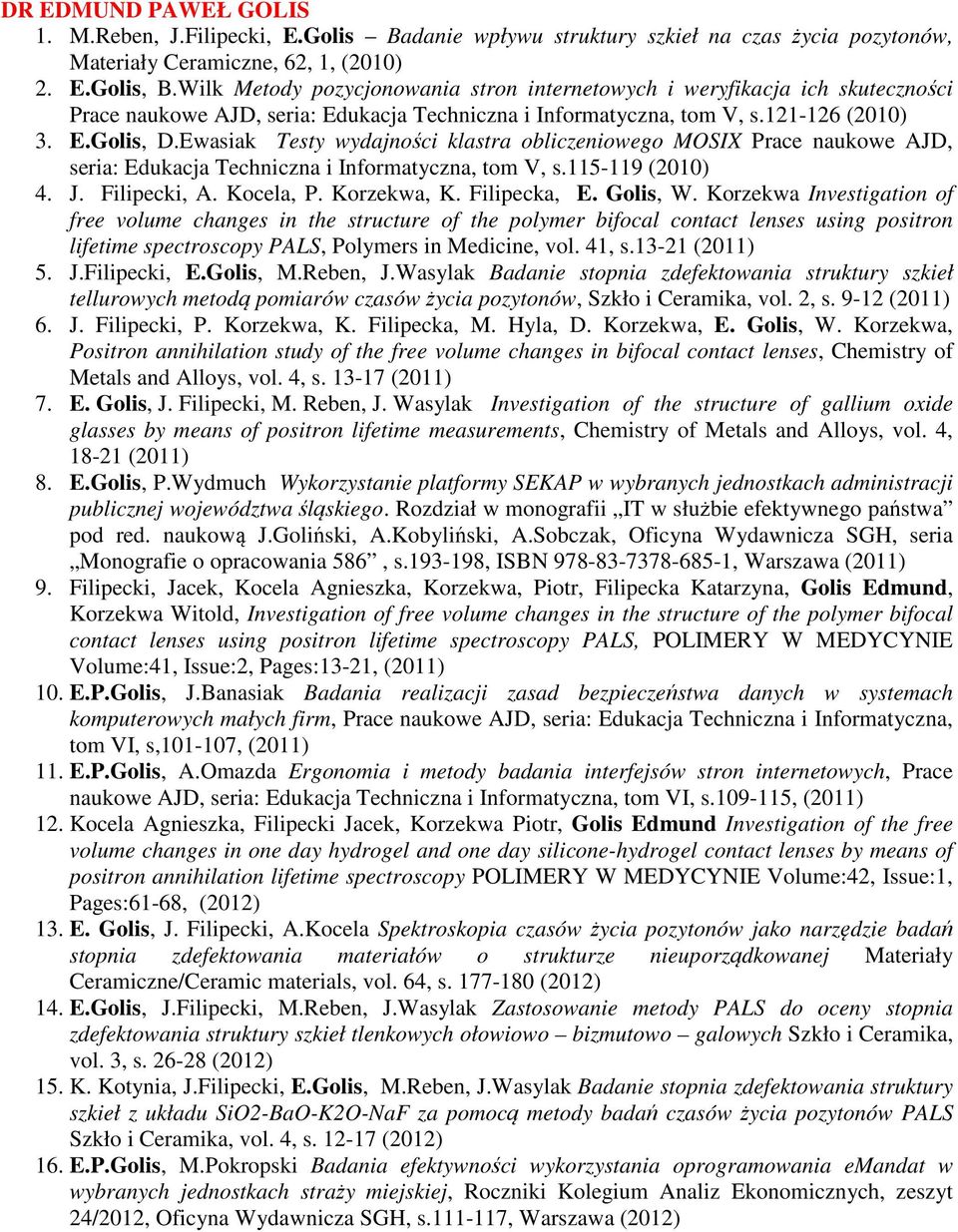 Ewasiak Testy wydajności klastra obliczeniowego MOSIX Prace naukowe AJD, seria: Edukacja Techniczna i Informatyczna, tom V, s.115-119 (2010) 4. J. Filipecki, A. Kocela, P. Korzekwa, K. Filipecka, E.