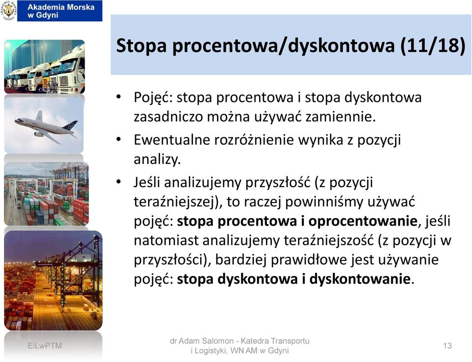 Jeśli analizujemy przyszłość (z pozycji teraźniejszej), to raczej powinniśmy używać pojęć: stopa procentowa i