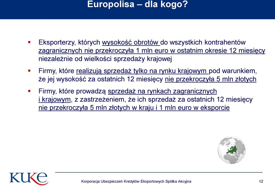 od wielkości sprzedaży krajowej Firmy, które realizują sprzedaż tylko na rynku krajowym pod warunkiem, że jej wysokość za ostatnich 12 miesięcy nie