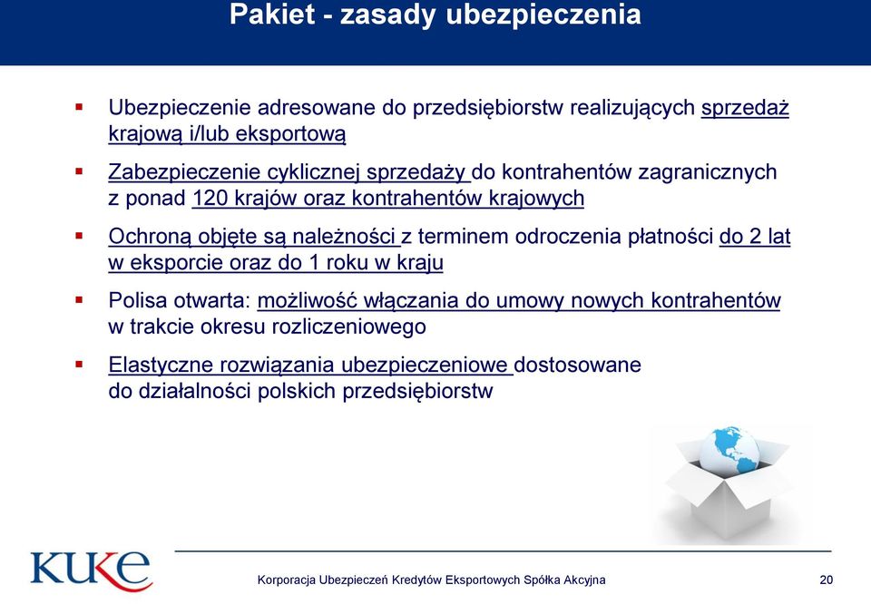 do 2 lat w eksporcie oraz do 1 roku w kraju Polisa otwarta: możliwość włączania do umowy nowych kontrahentów w trakcie okresu rozliczeniowego