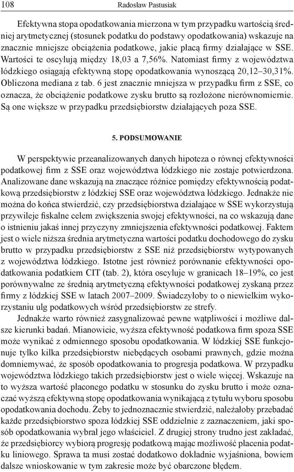 Obliczona mediana z tab. 6 jest znacznie mniejsza w przypadku firm z SSE, co oznacza, że obciążenie podatkowe zysku brutto są rozłożone nierównomiernie.