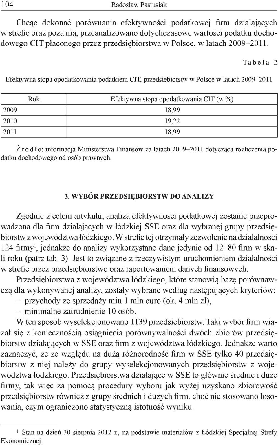 Tabela 2 Efektywna stopa opodatkowania podatkiem CIT, przedsiębiorstw w Polsce w latach 2009 2011 Rok Efektywna stopa opodatkowania CIT (w %) 2009 18,99 2010 19,22 2011 18,99 Ź r ó d ł o: informacja