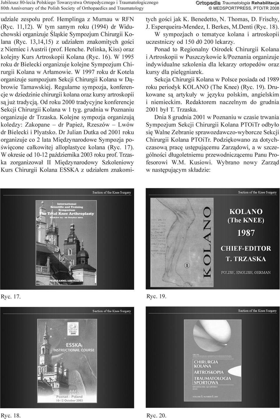 W 1995 roku dr Bielecki organizuje kolejne Sympozjum Chirurgii Kolana w Ar³amowie. W 1997 roku dr Kotela organizuje sumpozjum Sekcji Chirurgii Kolana w D¹browie Tarnawskiej.