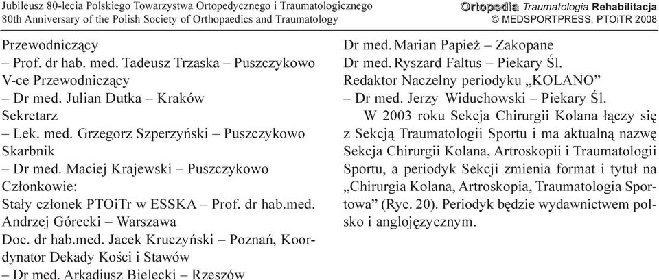 Arkadiusz Bielecki Rzeszów Dr med. Marian Papie Zakopane Dr med. Ryszard Faltus Piekary Œl. Redaktor Naczelny periodyku KOLANO Dr med. Jerzy Widuchowski Piekary Œl.