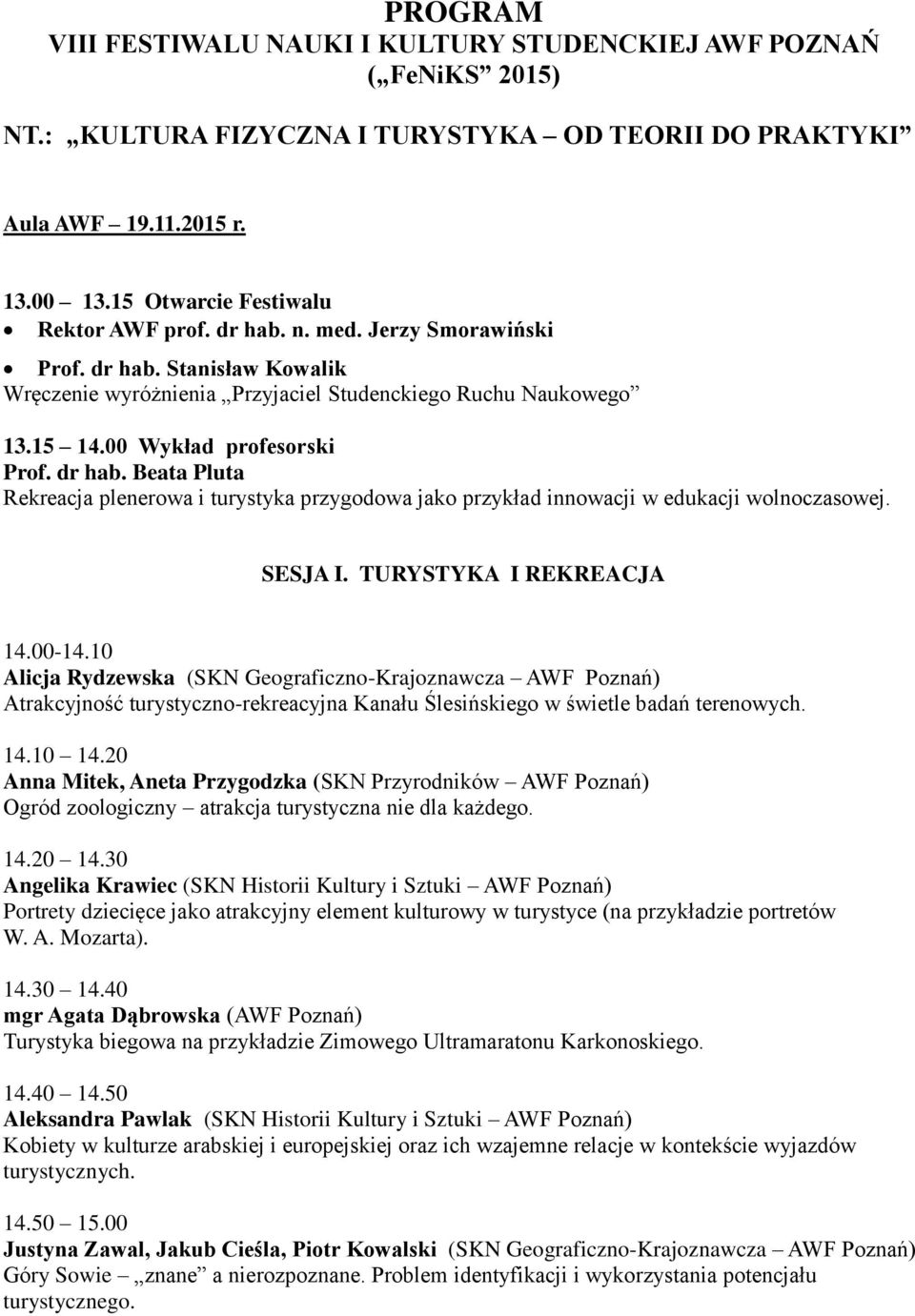 00 Wykład profesorski Prof. dr hab. Beata Pluta Rekreacja plenerowa i turystyka przygodowa jako przykład innowacji w edukacji wolnoczasowej. SESJA I. TURYSTYKA I REKREACJA 14.00-14.