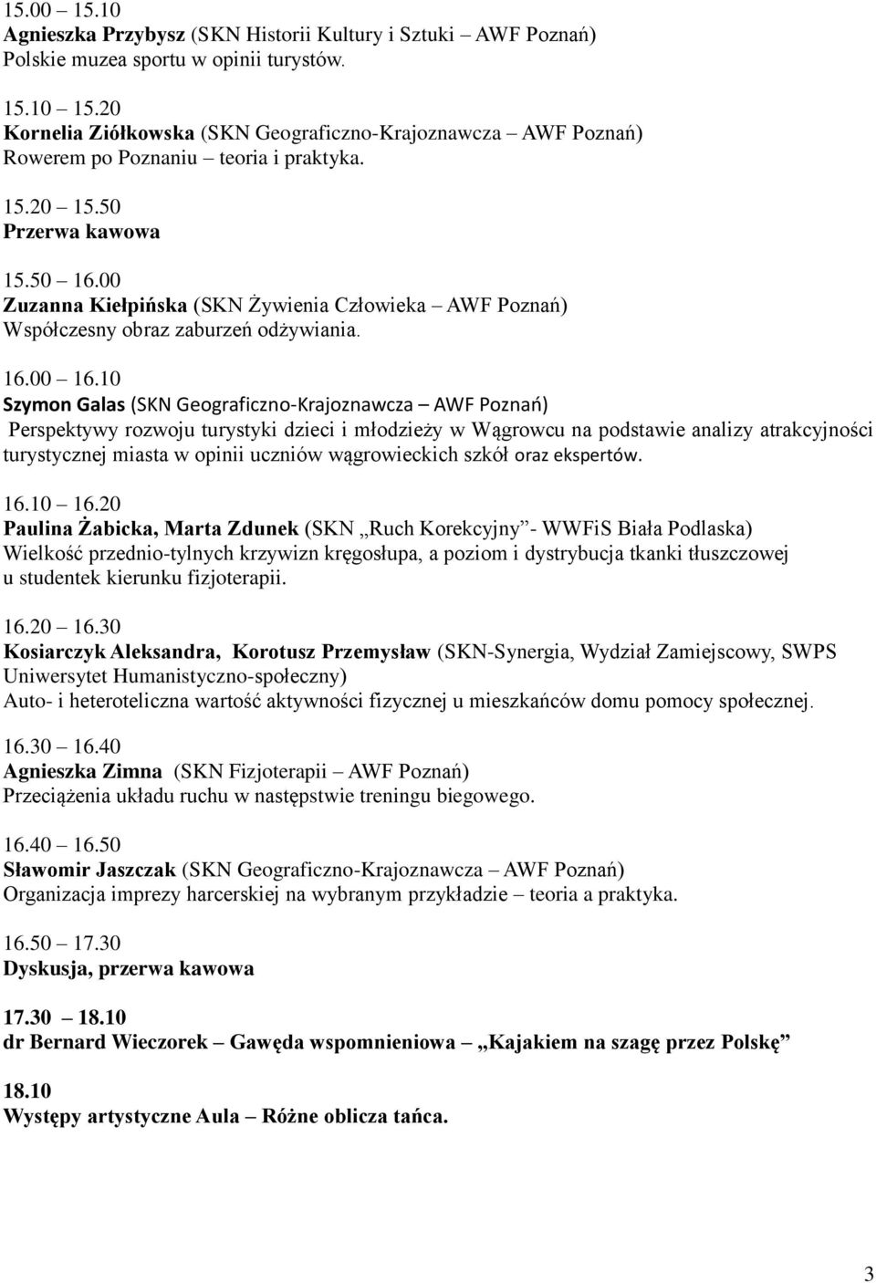 00 Zuzanna Kiełpińska (SKN Żywienia Człowieka AWF Poznań) Współczesny obraz zaburzeń odżywiania. 16.00 16.