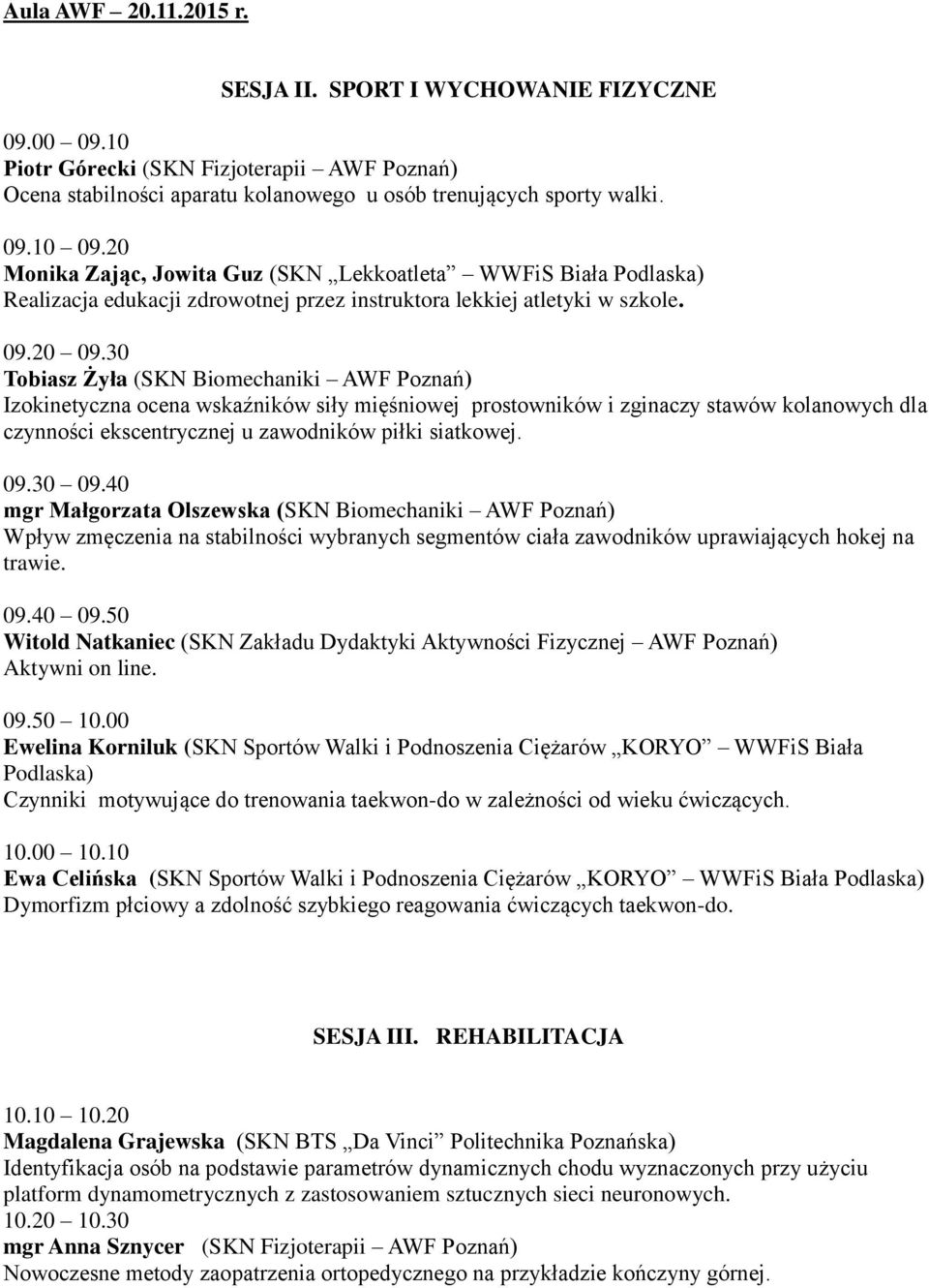 30 Tobiasz Żyła (SKN Biomechaniki AWF Poznań) Izokinetyczna ocena wskaźników siły mięśniowej prostowników i zginaczy stawów kolanowych dla czynności ekscentrycznej u zawodników piłki siatkowej. 09.