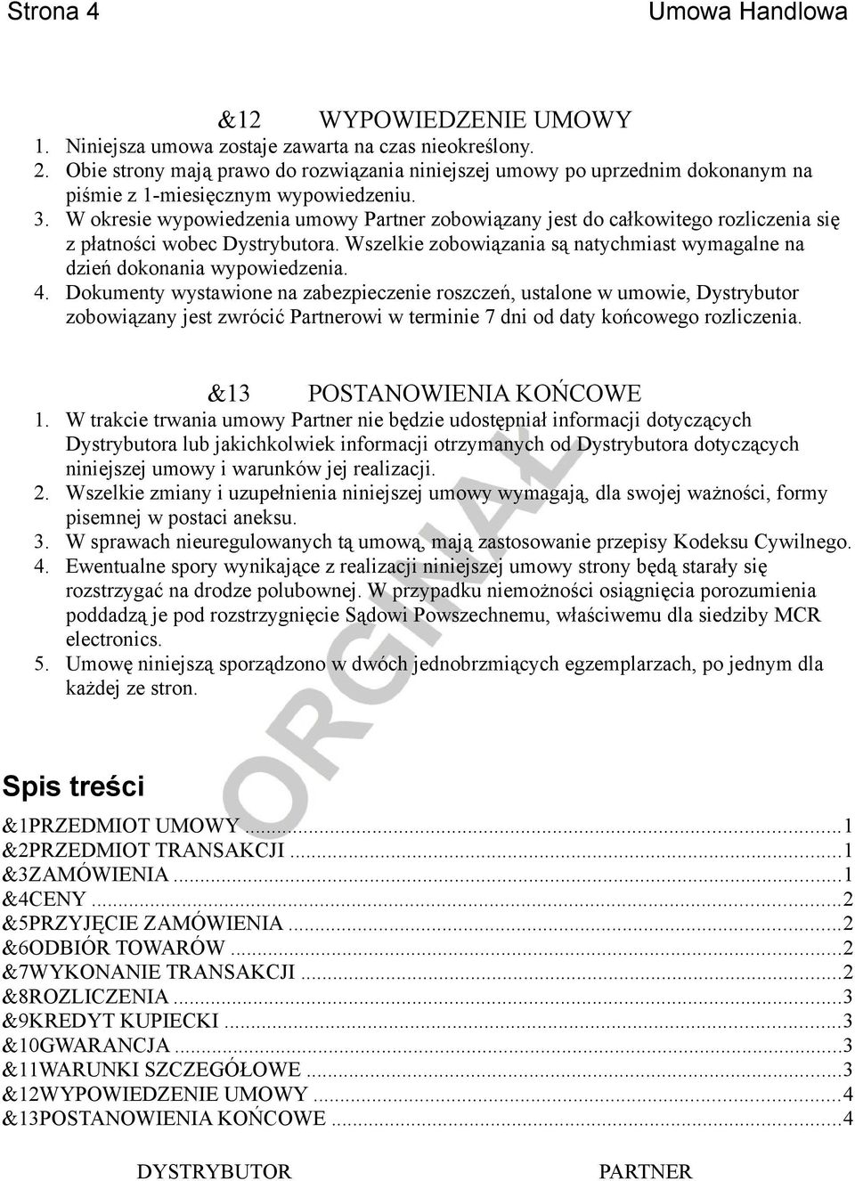 W okresie wypowiedzenia umowy Partner zobowiązany jest do całkowitego rozliczenia się z płatności wobec Dystrybutora. Wszelkie zobowiązania są natychmiast wymagalne na dzień dokonania wypowiedzenia.