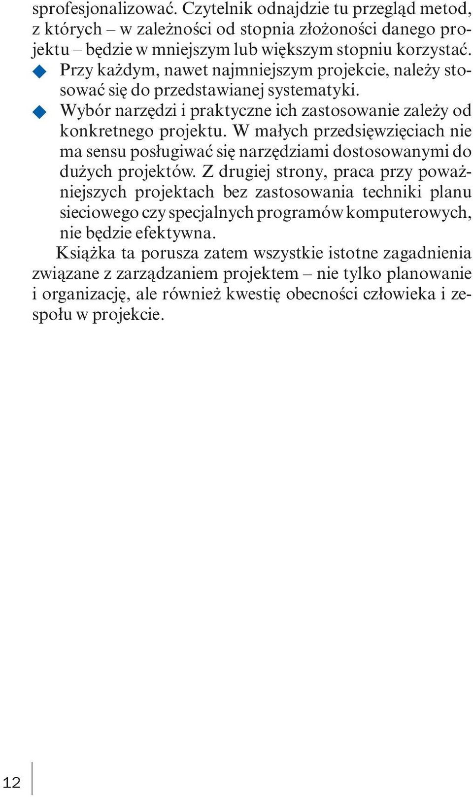 W małych przedsięwzięciach nie ma sensu posługiwać się narzędziami dostosowanymi do dużych projektów.