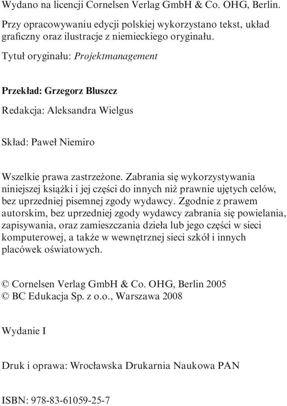 Zabrania się wykorzystywania niniejszej książki i jej części do innych niż prawnie ujętych celów, bez uprzedniej pisemnej zgody wydawcy.
