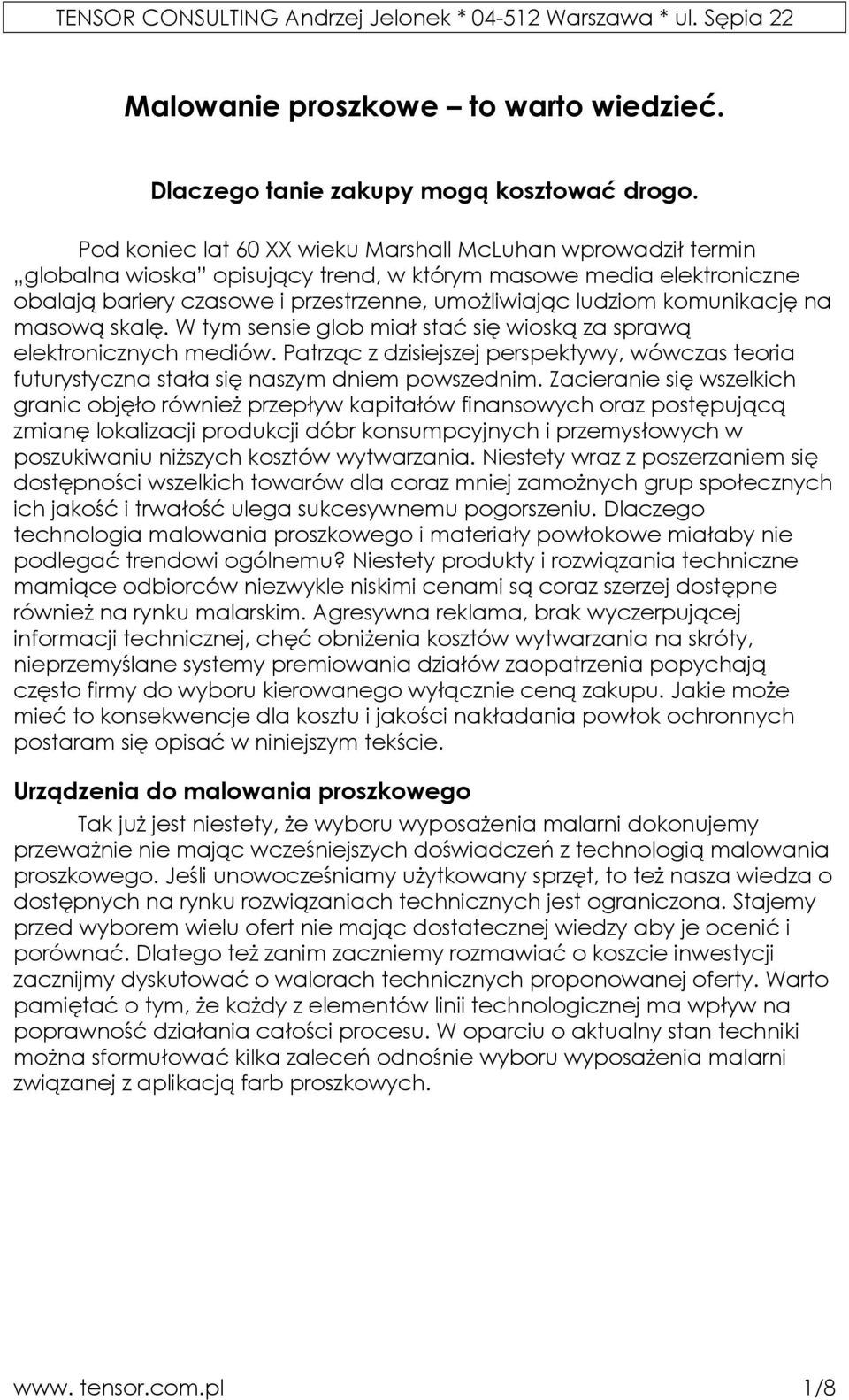 komunikację na masową skalę. W tym sensie glob miał stać się wioską za sprawą elektronicznych mediów. Patrząc z dzisiejszej perspektywy, wówczas teoria futurystyczna stała się naszym dniem powszednim.