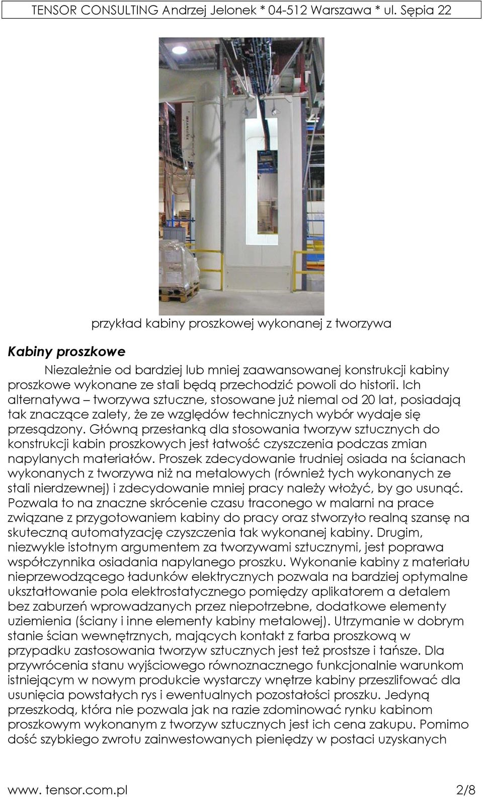 Główną przesłanką dla stosowania tworzyw sztucznych do konstrukcji kabin proszkowych jest łatwość czyszczenia podczas zmian napylanych materiałów.