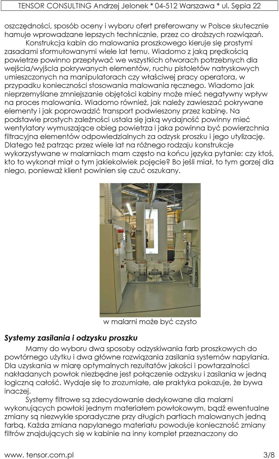 Wiadomo z jaką prędkością powietrze powinno przepływać we wszystkich otworach potrzebnych dla wejścia/wyjścia pokrywanych elementów, ruchu pistoletów natryskowych umieszczonych na manipulatorach czy