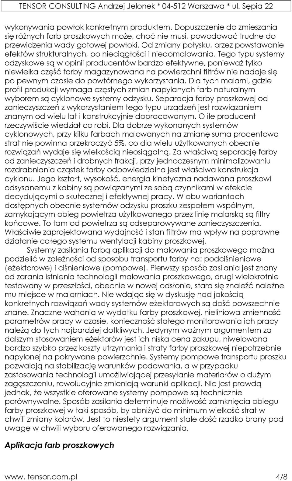 Tego typu systemy odzyskowe są w opinii producentów bardzo efektywne, ponieważ tylko niewielka część farby magazynowana na powierzchni filtrów nie nadaje się po pewnym czasie do powtórnego