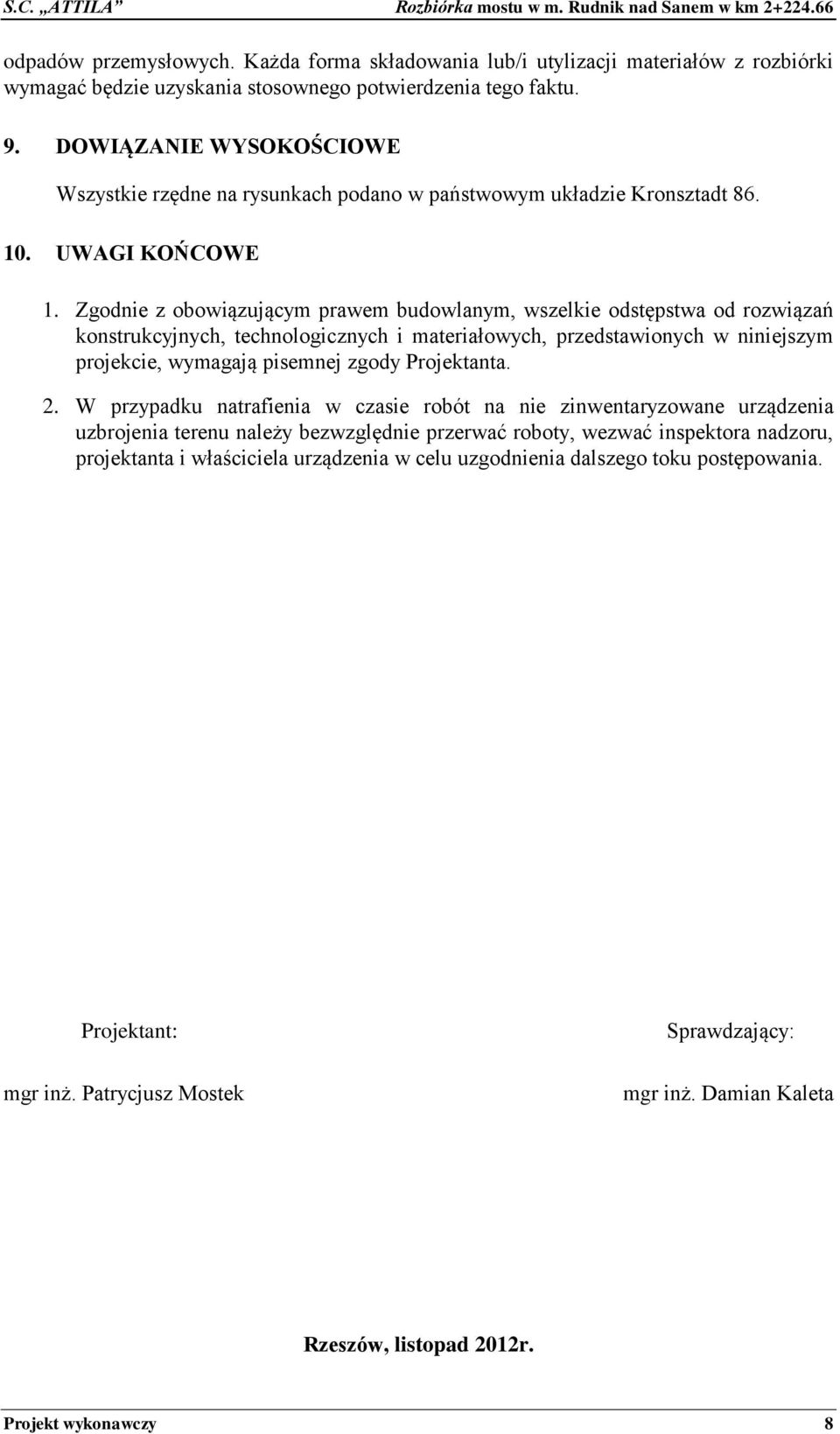 Zgodnie z obowiązującym prawem budowlanym, wszelkie odstępstwa od rozwiązań konstrukcyjnych, technologicznych i materiałowych, przedstawionych w niniejszym projekcie, wymagają pisemnej zgody