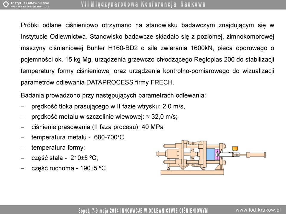 15 kg Mg, urządzenia grzewczo-chłodzącego Regloplas 200 do stabilizacji temperatury formy ciśnieniowej oraz urządzenia kontrolno-pomiarowego do wizualizacji parametrów odlewania DATAPROCESS