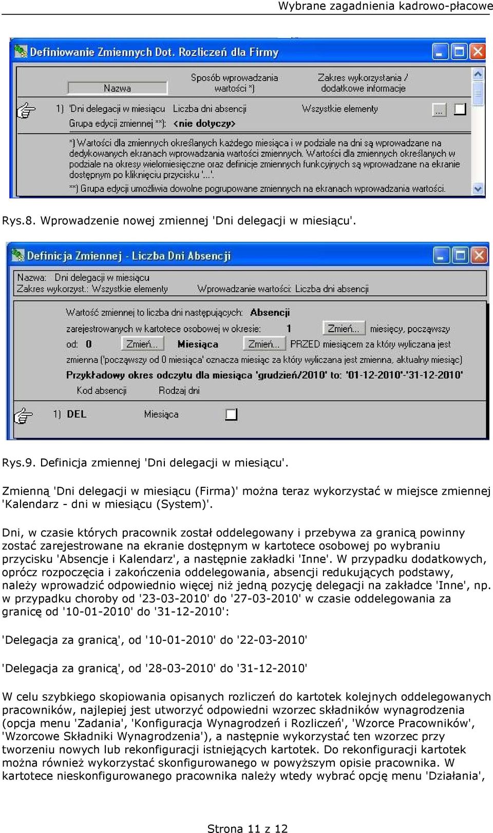 Dni, w czasie których pracownik został oddelegowany i przebywa za granicą powinny zostać zarejestrowane na ekranie dostępnym w kartotece osobowej po wybraniu przycisku 'Absencje i Kalendarz', a