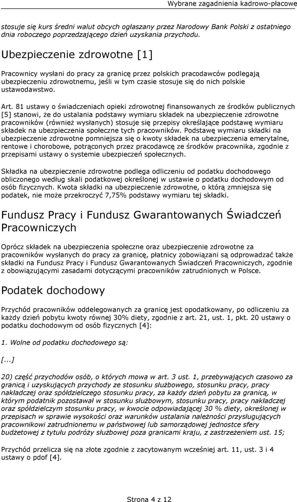 81 ustawy o świadczeniach opieki zdrowotnej finansowanych ze środków publicznych [5] stanowi, że do ustalania podstawy wymiaru składek na ubezpieczenie zdrowotne pracowników (również wysłanych)