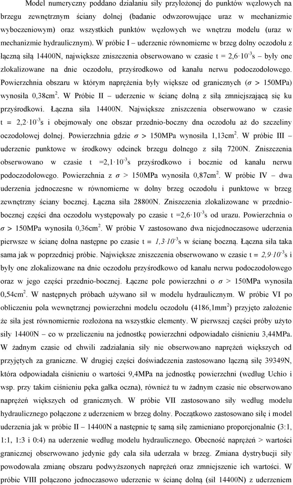 W próbie I uderzenie równomierne w brzeg dolny oczodołu z łączną siłą 14400N, największe zniszczenia obserwowano w czasie t = 2,6 10-3 s były one zlokalizowane na dnie oczodołu, przyśrodkowo od