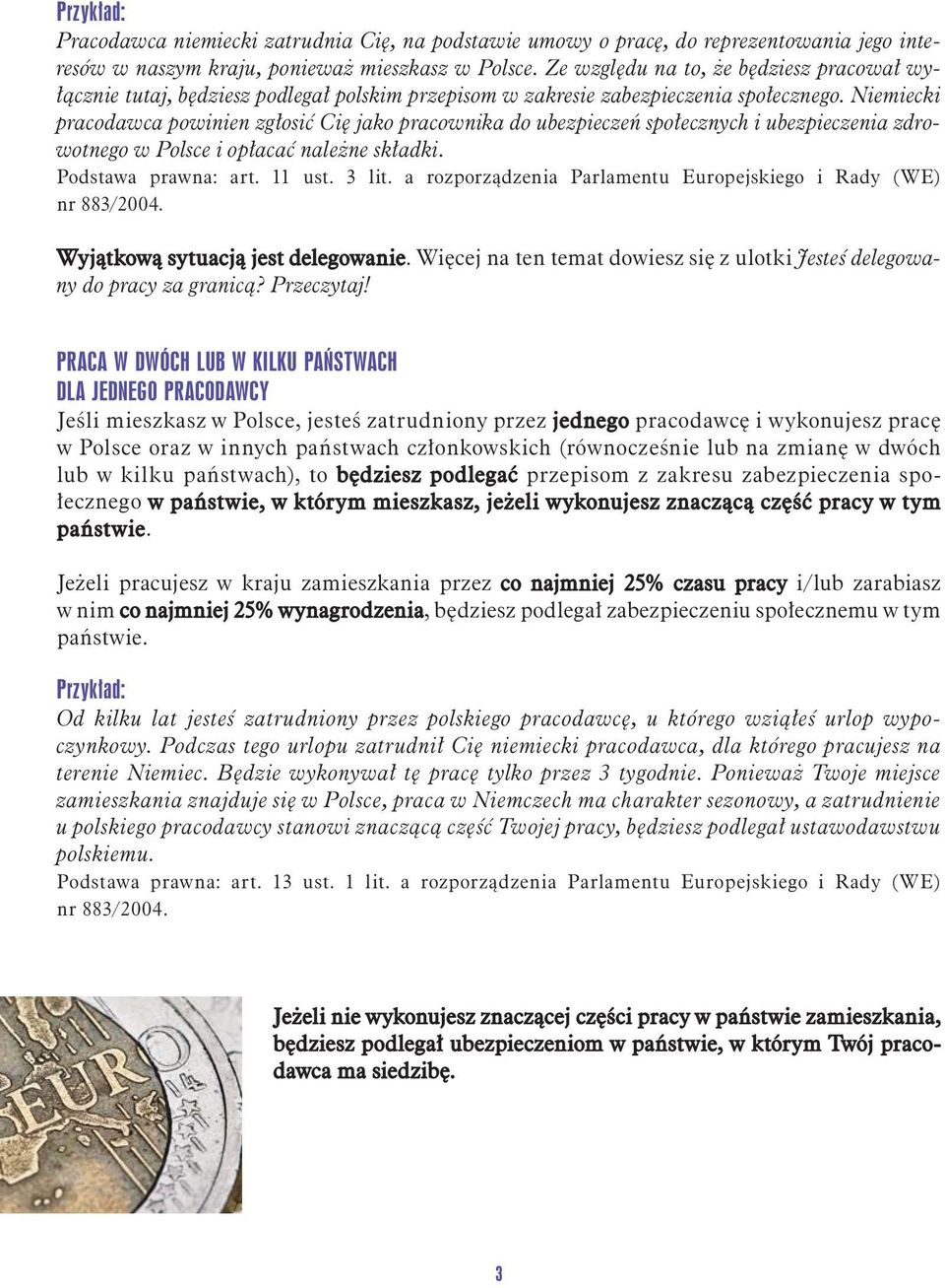 Niemiecki pracodawca powinien zgłosić Cię jako pracownika do ubezpieczeń społecznych i ubezpieczenia zdrowotnego w Polsce i opłacać należne składki. Podstawa prawna: art. 11 ust. 3 lit.