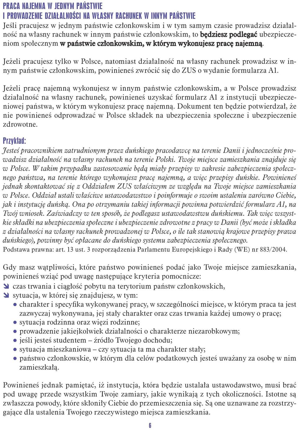 Jeżeli pracujesz tylko w Polsce, natomiast działalność na własny rachunek prowadzisz w innym państwie członkowskim, powinieneś zwrócić się do ZUS o wydanie formularza A1.