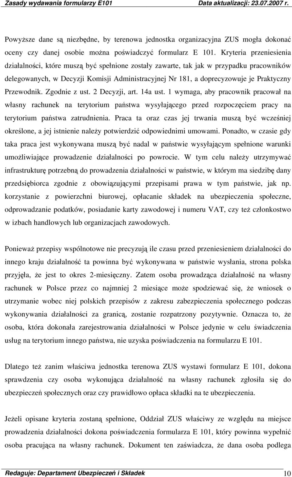 Przewodnik. Zgodnie z ust. 2 Decyzji, art. 14a ust. 1 wymaga, aby pracownik pracował na własny rachunek na terytorium państwa wysyłającego przed rozpoczęciem pracy na terytorium państwa zatrudnienia.