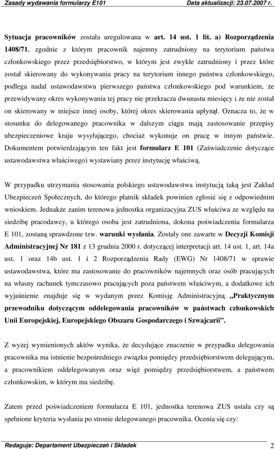 do wykonywania pracy na terytorium innego państwa członkowskiego, podlega nadal ustawodawstwu pierwszego państwa członkowskiego pod warunkiem, że przewidywany okres wykonywania tej pracy nie