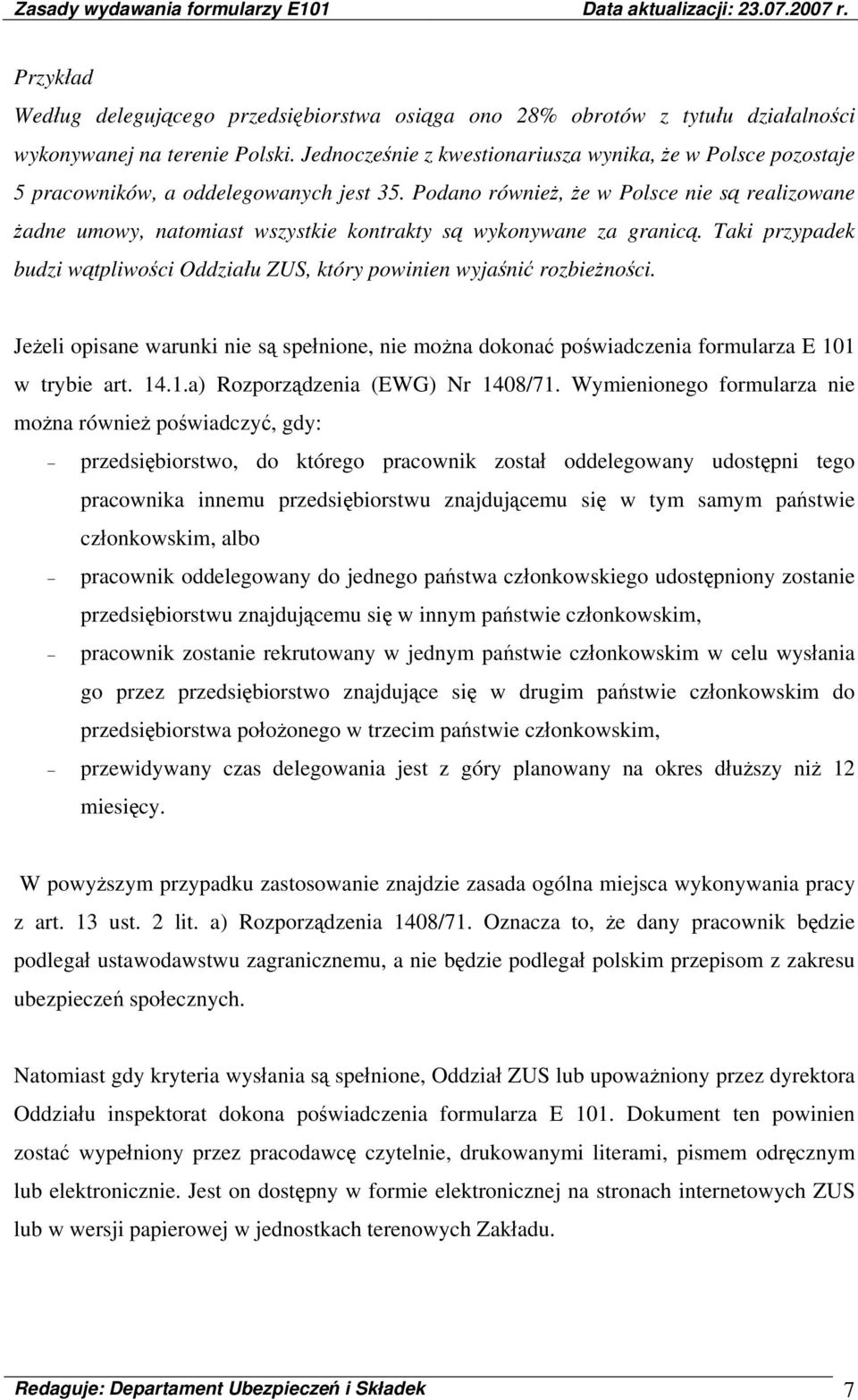 Podano również, że w Polsce nie są realizowane żadne umowy, natomiast wszystkie kontrakty są wykonywane za granicą. Taki przypadek budzi wątpliwości Oddziału ZUS, który powinien wyjaśnić rozbieżności.